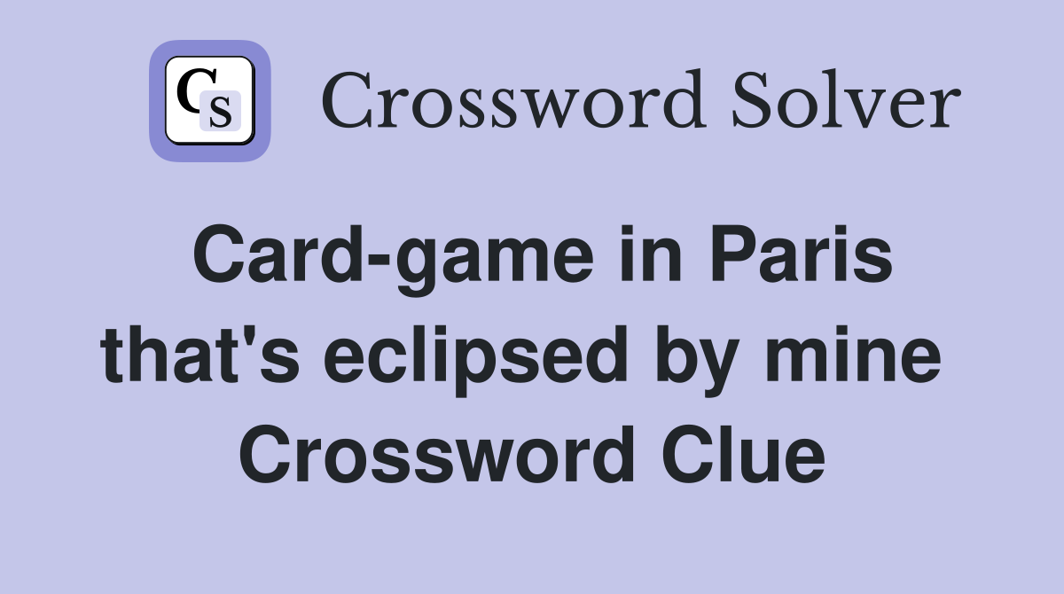 Card-game in Paris that's eclipsed by mine  Crossword Clue