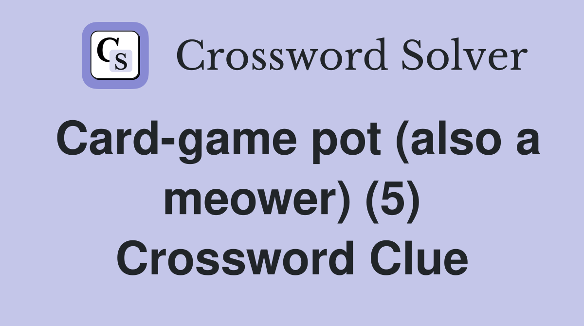 Card-game pot (also a meower) (5) Crossword Clue