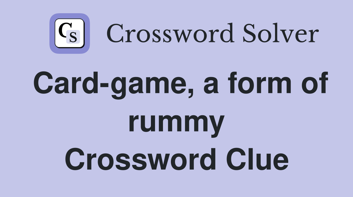 Card-game, a form of rummy Crossword Clue