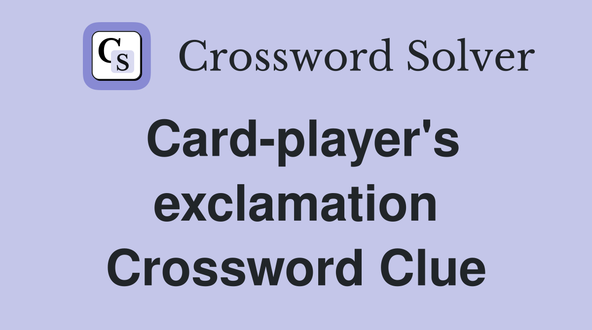 Card-player's exclamation Crossword Clue