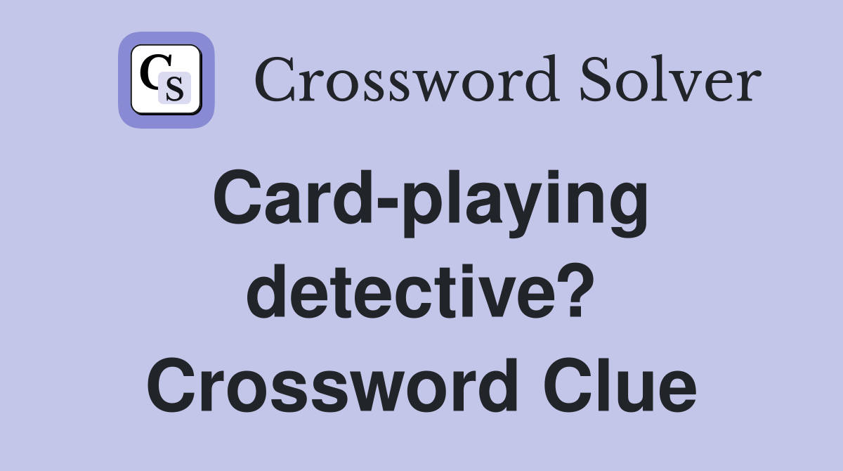 Card-playing detective? Crossword Clue