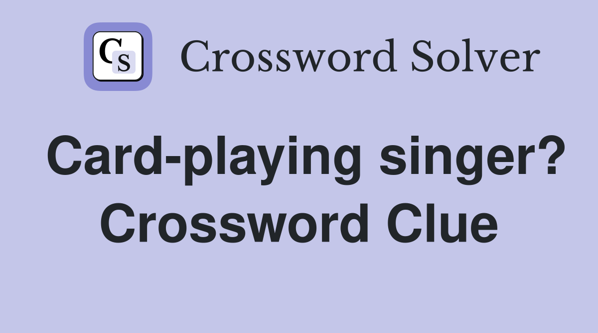 Card-playing singer? Crossword Clue