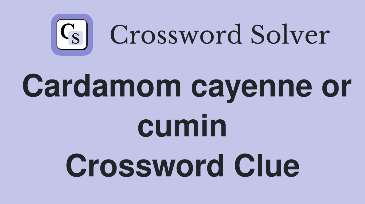 Cardamom cayenne or cumin Crossword Clue