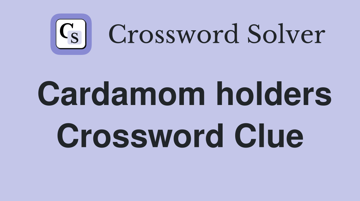Cardamom holders Crossword Clue