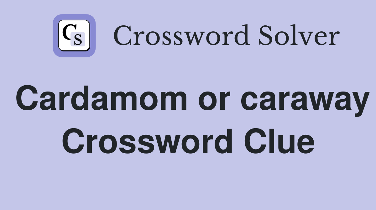 Cardamom or caraway Crossword Clue