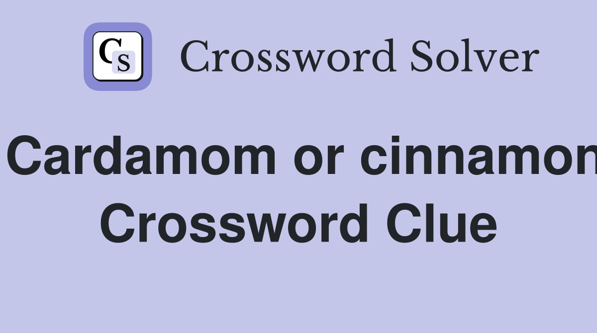 Cardamom or cinnamon Crossword Clue