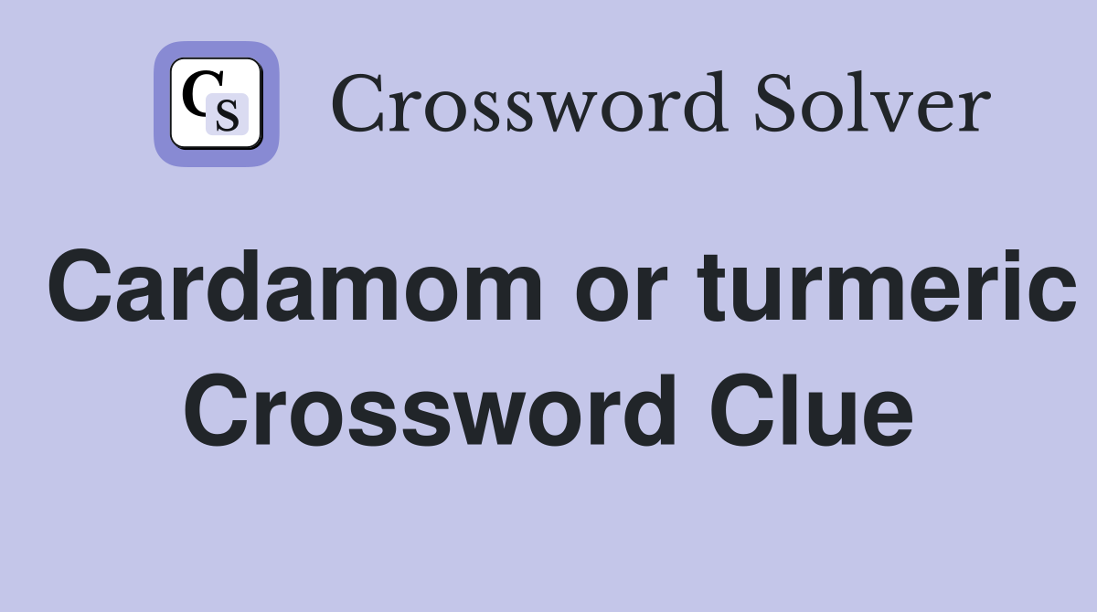 Cardamom or turmeric Crossword Clue