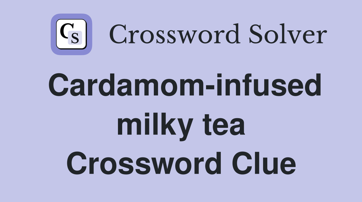Cardamom-infused milky tea Crossword Clue