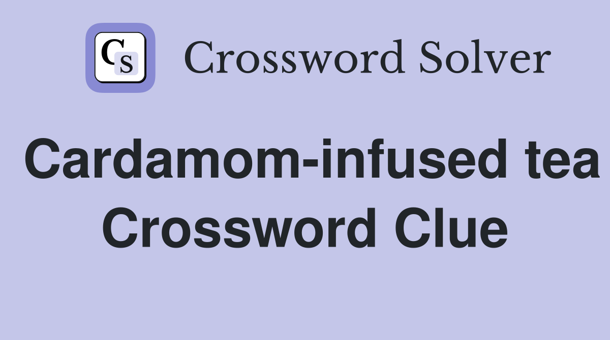 Cardamom-infused tea Crossword Clue