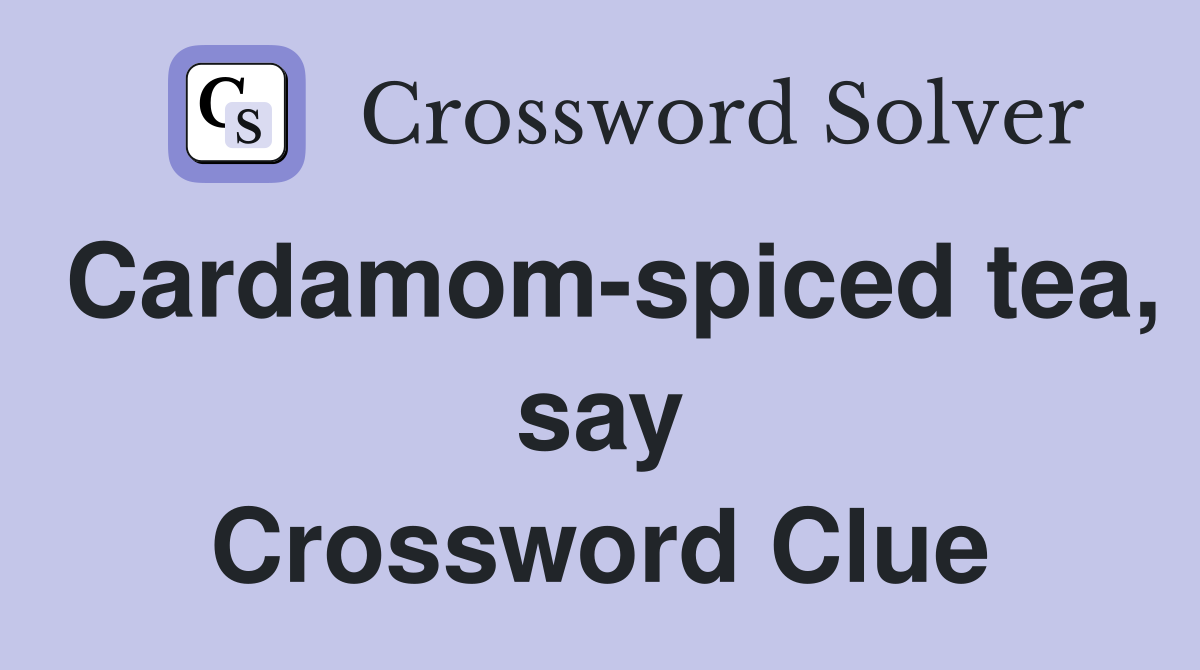 Cardamom-spiced tea, say Crossword Clue