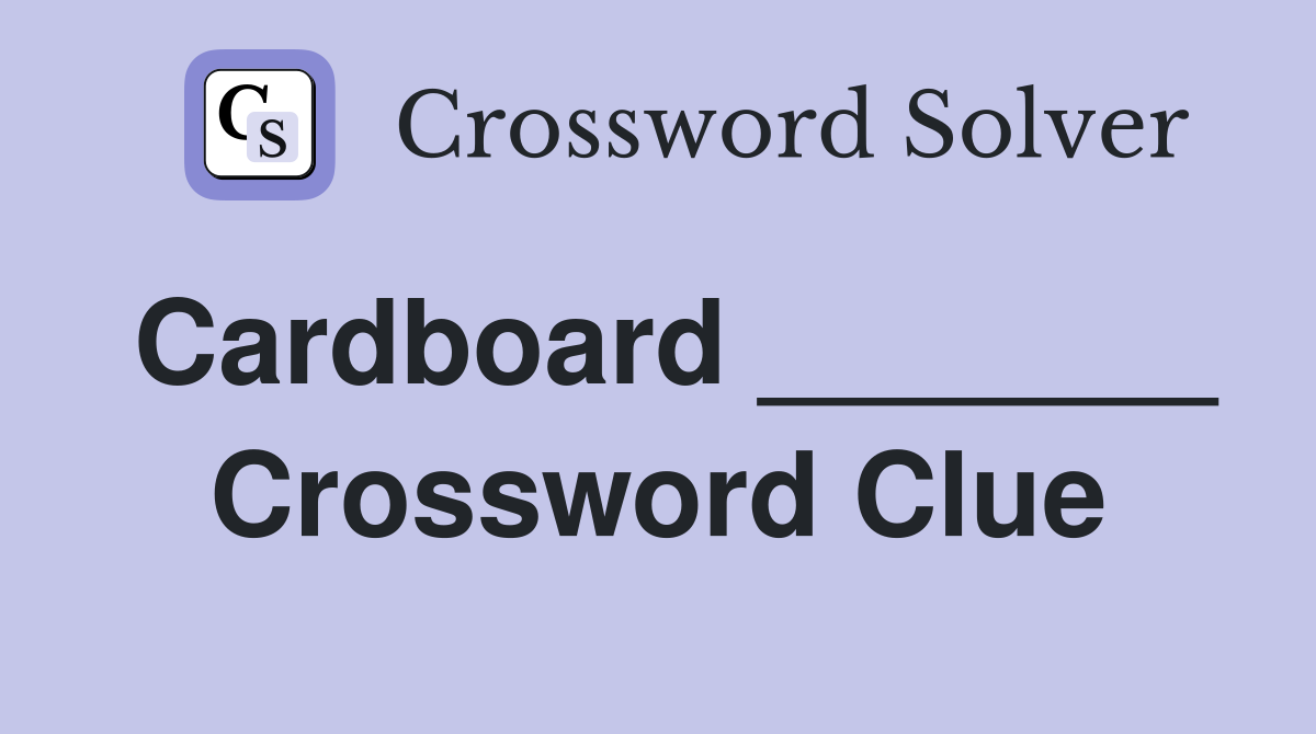Cardboard _______ Crossword Clue