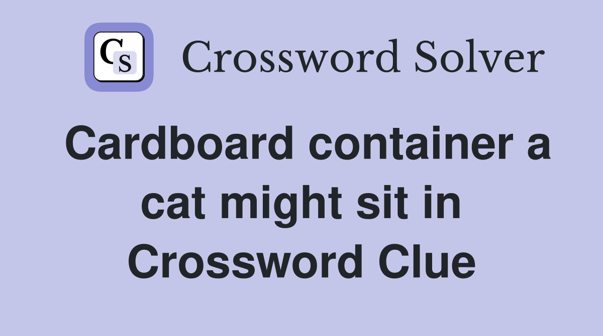 Cardboard container a cat might sit in Crossword Clue