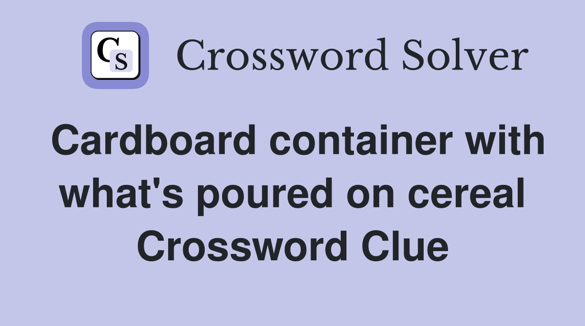 Cardboard container with what's poured on cereal Crossword Clue