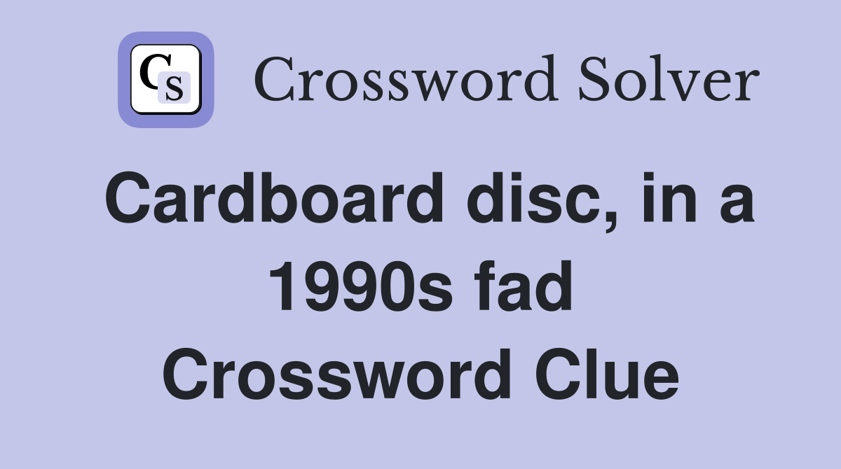 Cardboard disc, in a 1990s fad Crossword Clue
