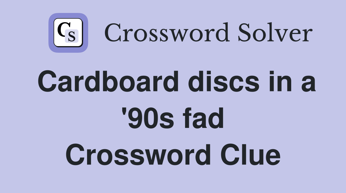 Cardboard discs in a '90s fad Crossword Clue