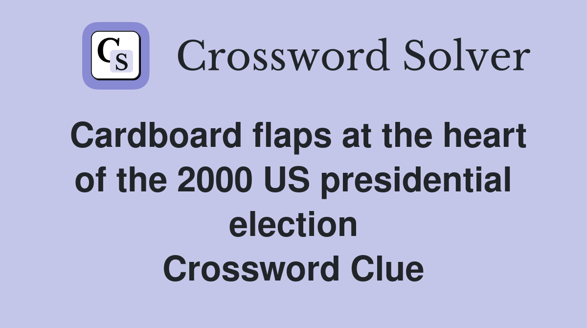 Cardboard flaps at the heart of the 2000 US presidential election Crossword Clue