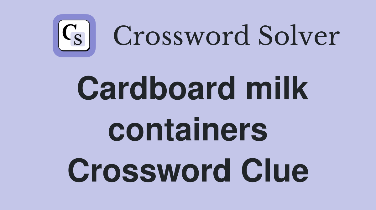 Cardboard milk containers Crossword Clue