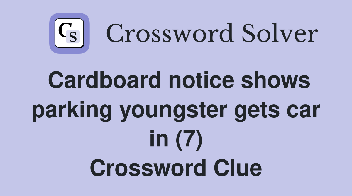 Cardboard notice shows parking youngster gets car in (7) Crossword Clue