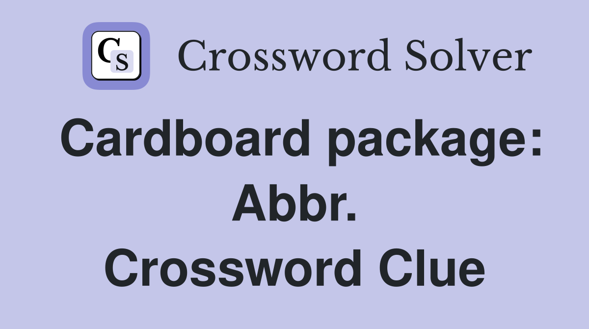 Cardboard package: Abbr. Crossword Clue