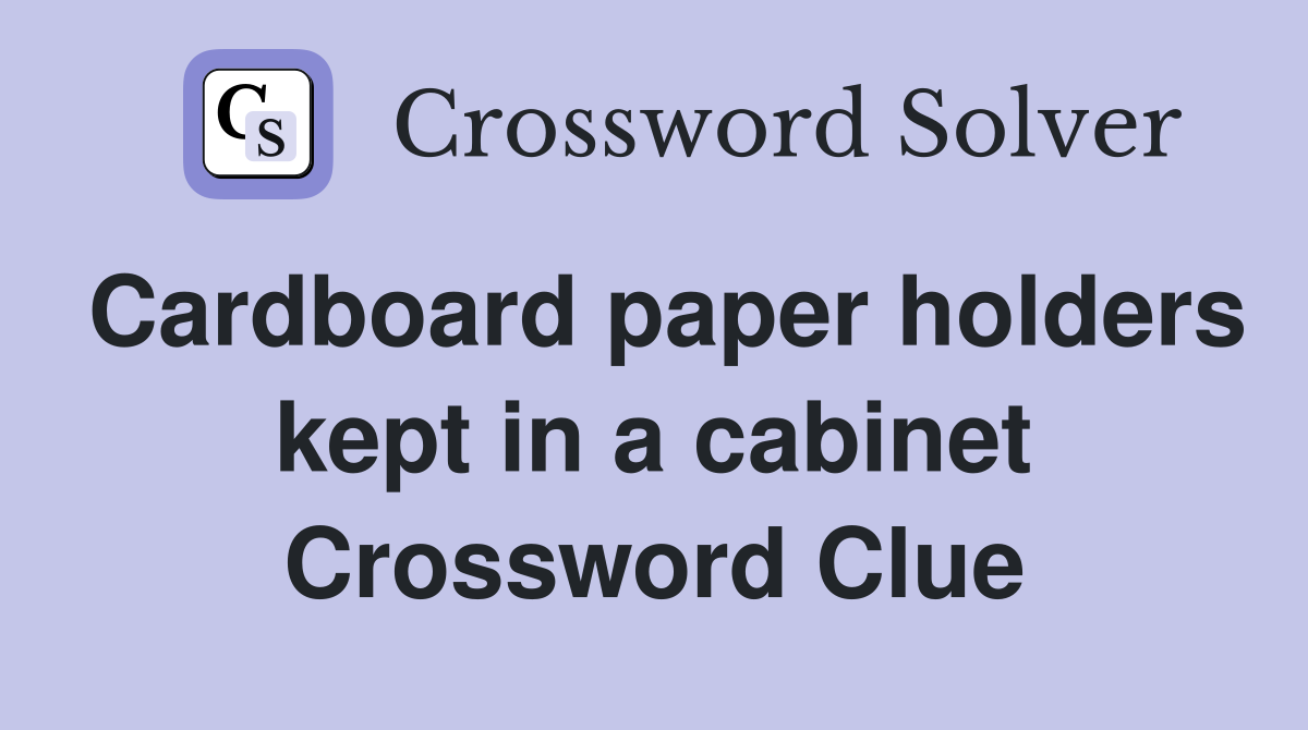 Cardboard paper holders kept in a cabinet Crossword Clue