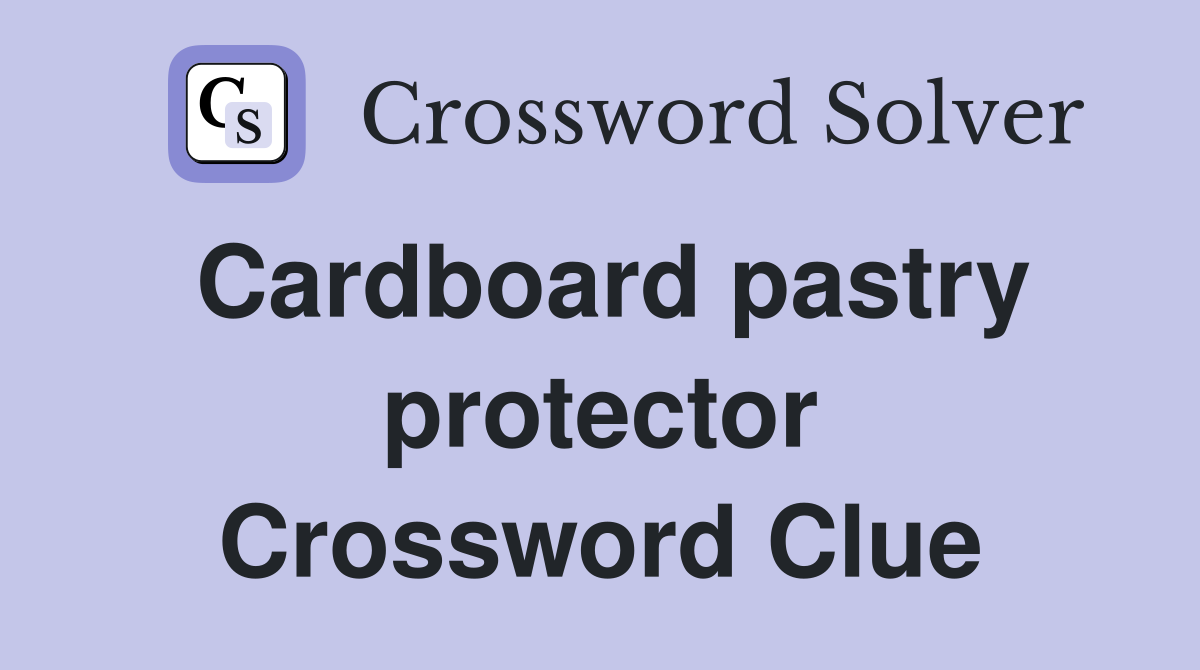 Cardboard pastry protector Crossword Clue Answers Crossword Solver
