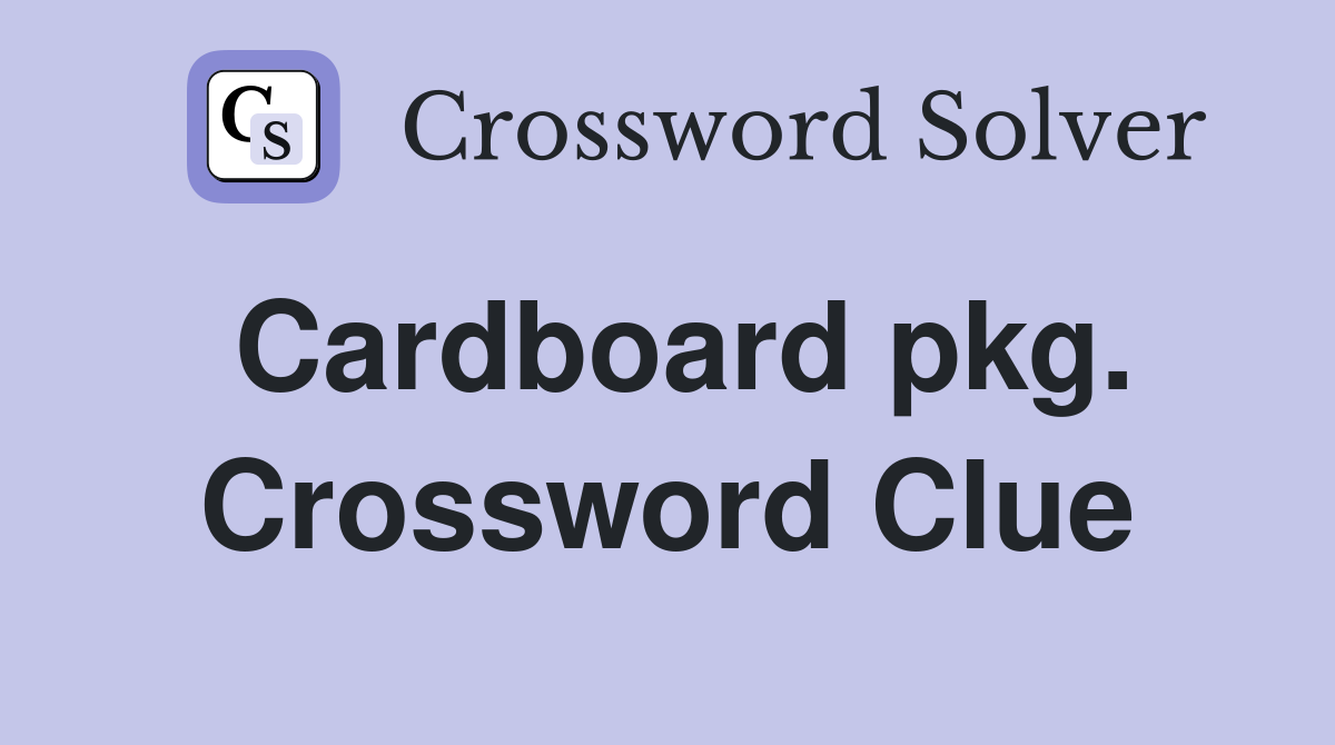 Cardboard pkg. Crossword Clue