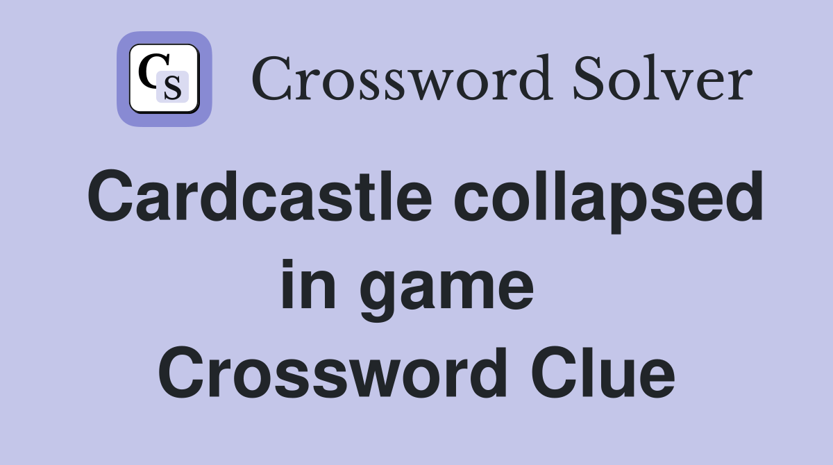 Cardcastle collapsed in game  Crossword Clue