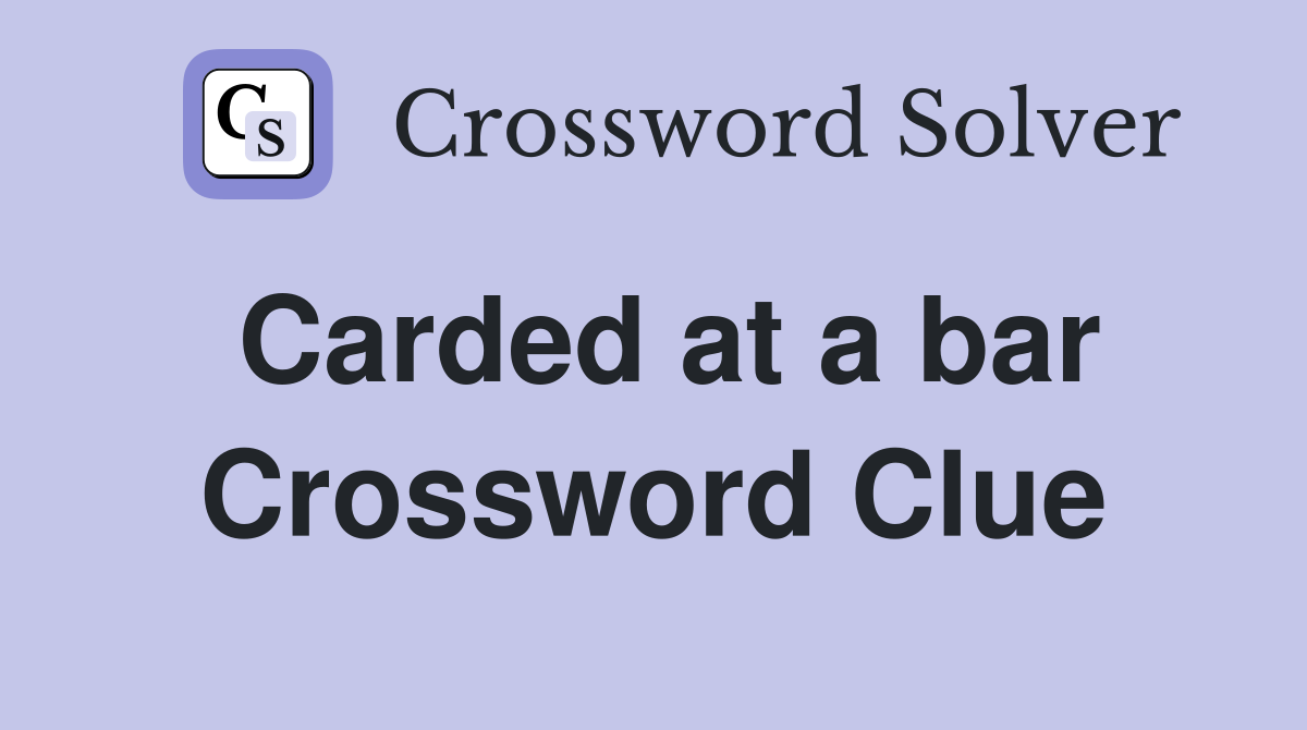 Carded at a bar Crossword Clue