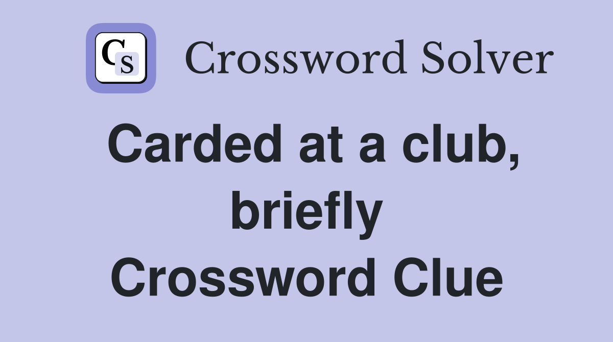 Carded at a club, briefly Crossword Clue