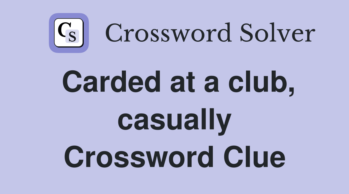 Carded at a club, casually Crossword Clue