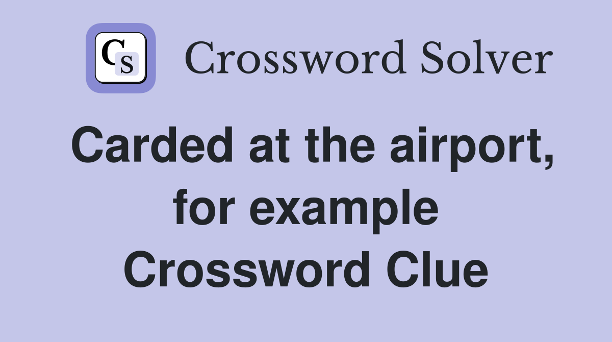 Carded at the airport, for example Crossword Clue