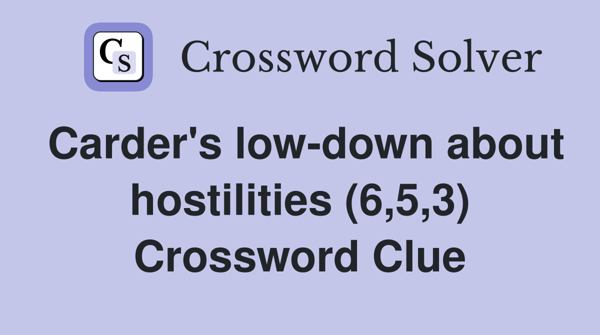 Carder's low-down about hostilities (6,5,3) Crossword Clue