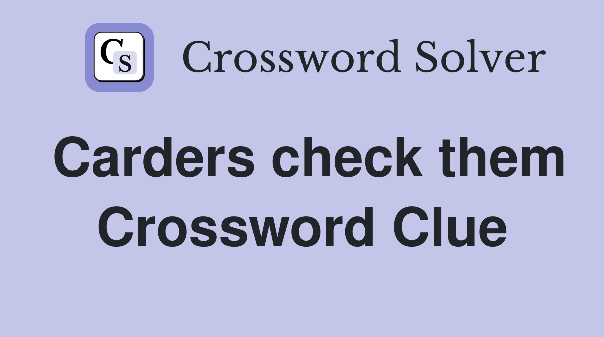 Carders check them Crossword Clue