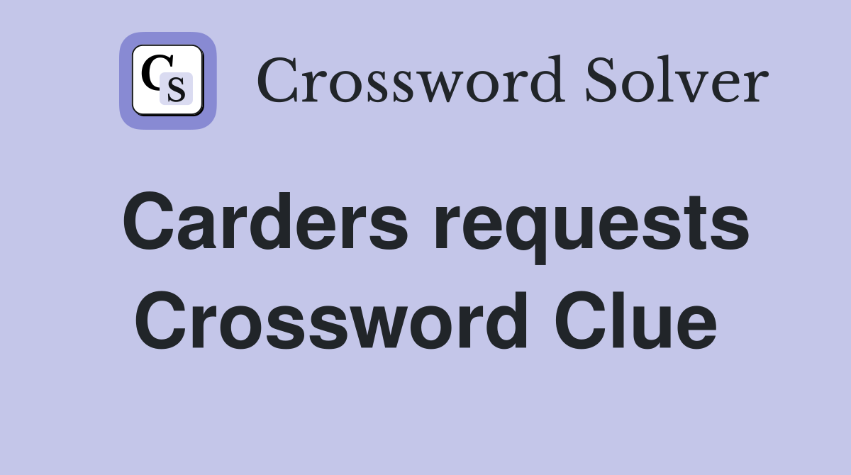 Carders requests Crossword Clue