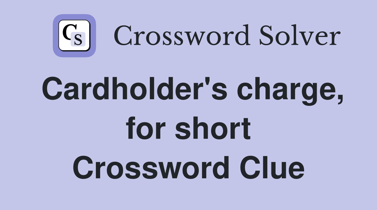 Cardholder's charge, for short Crossword Clue