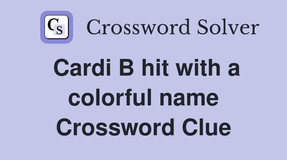 Cardi B hit with a colorful name Crossword Clue