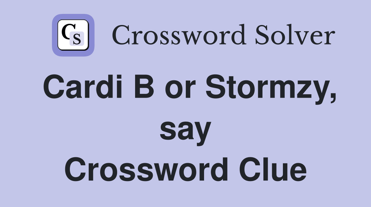 Cardi B or Stormzy, say Crossword Clue
