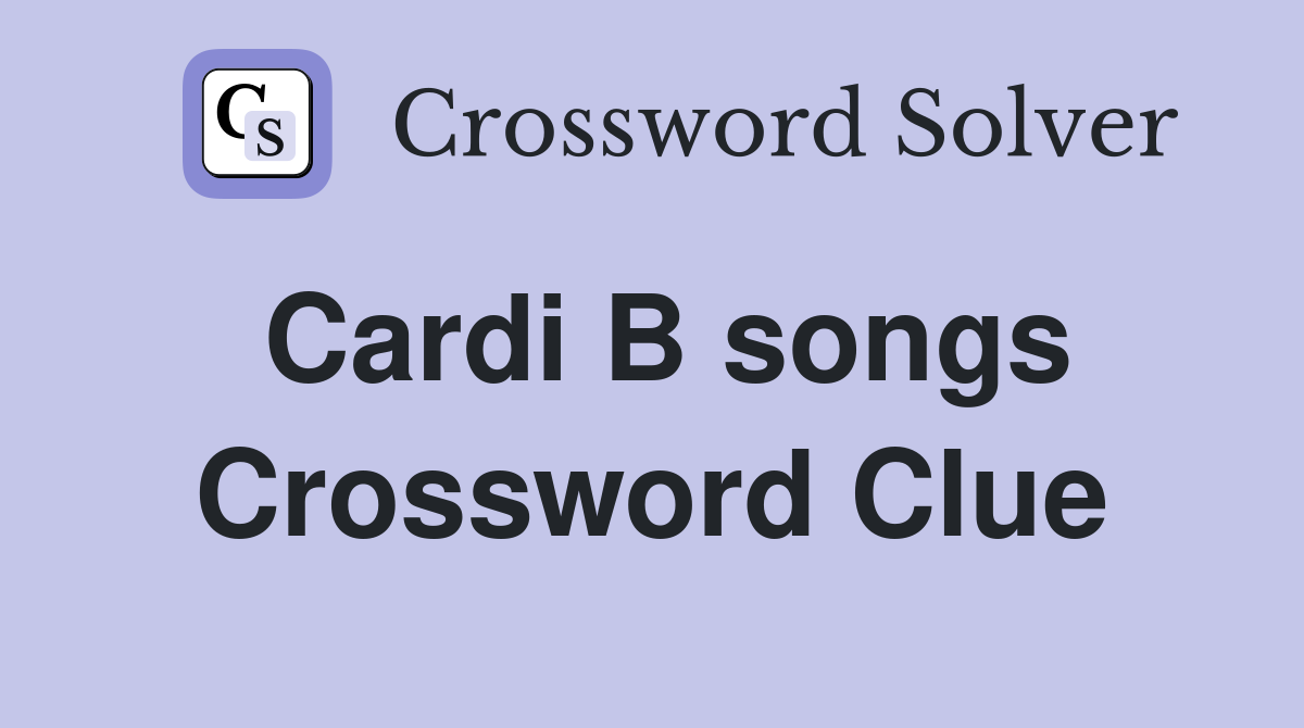 Cardi B songs Crossword Clue