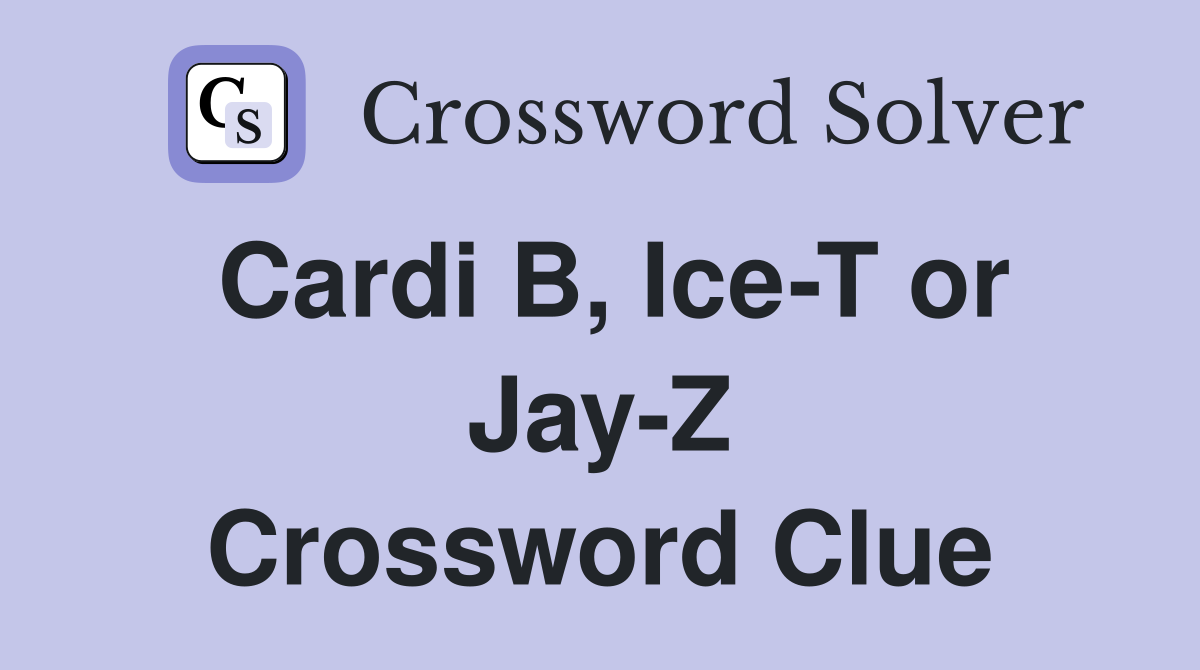 Cardi B, Ice-T or Jay-Z Crossword Clue