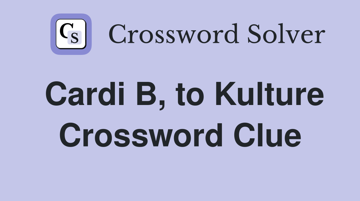 Cardi B, to Kulture Crossword Clue