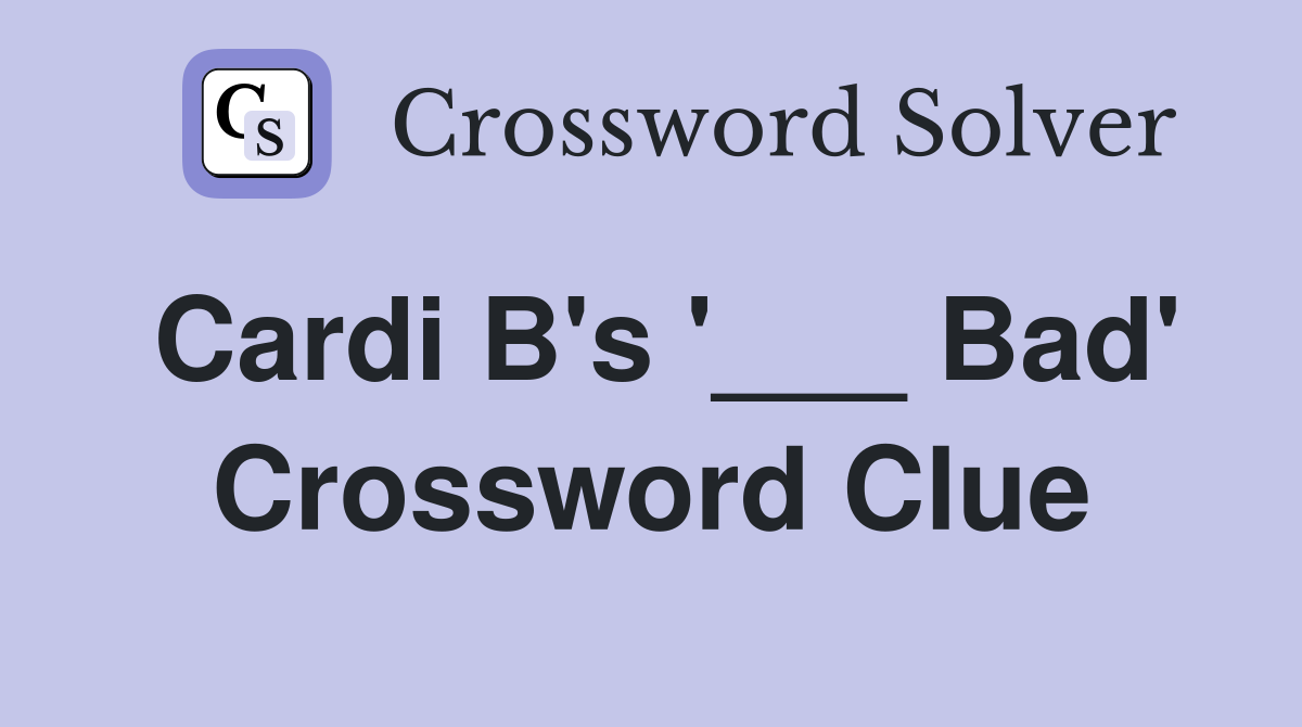Cardi B's '___ Bad' Crossword Clue