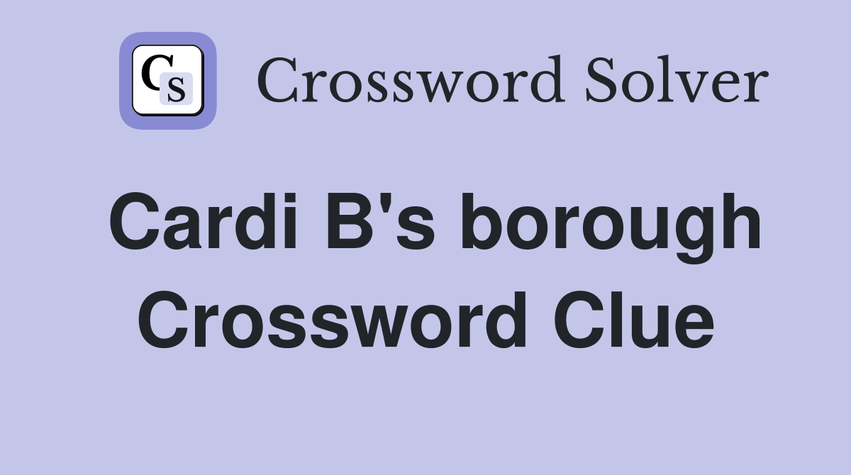 Cardi B's borough Crossword Clue
