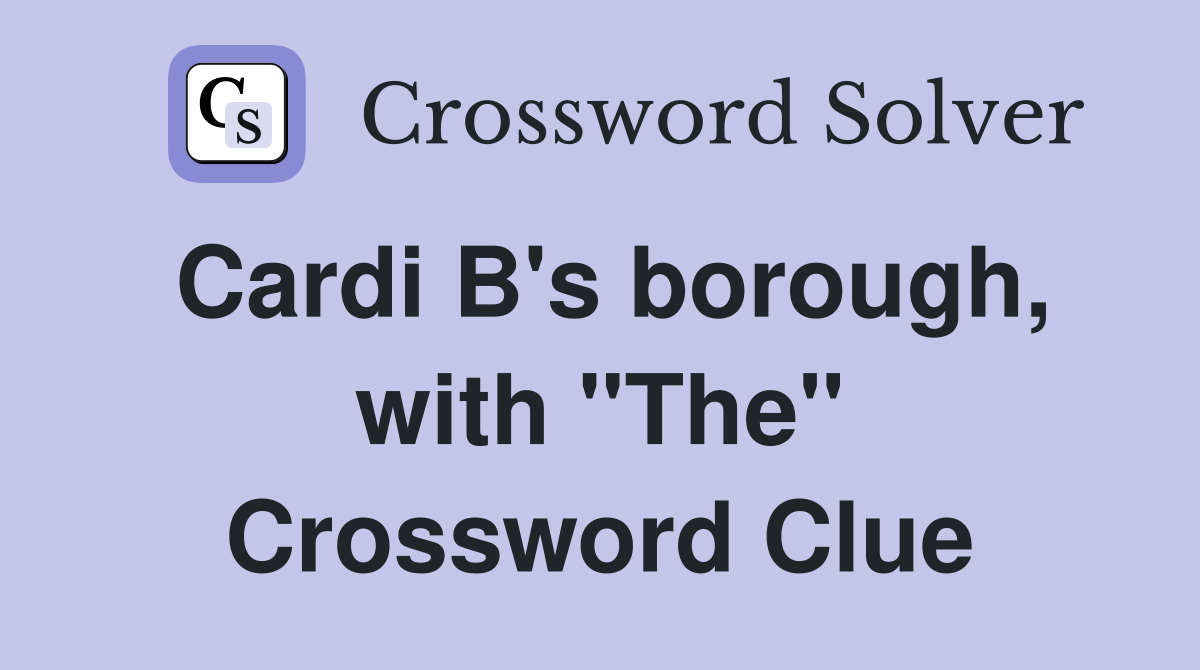 Cardi B's borough, with "The" Crossword Clue