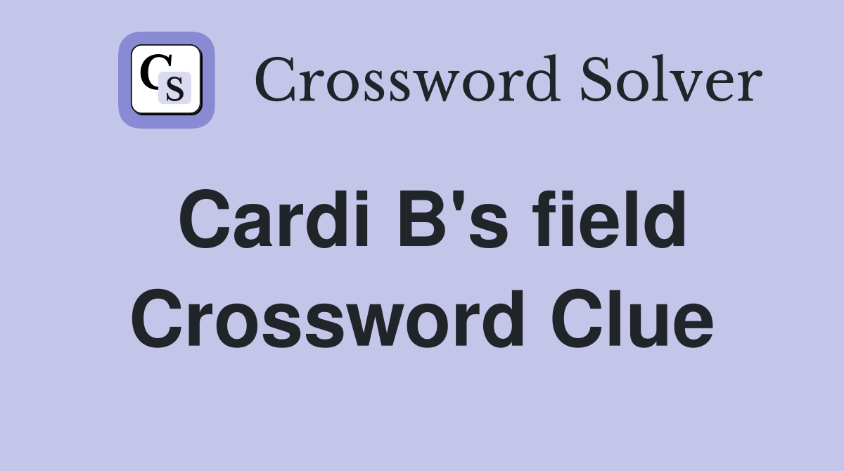 Cardi B's field Crossword Clue