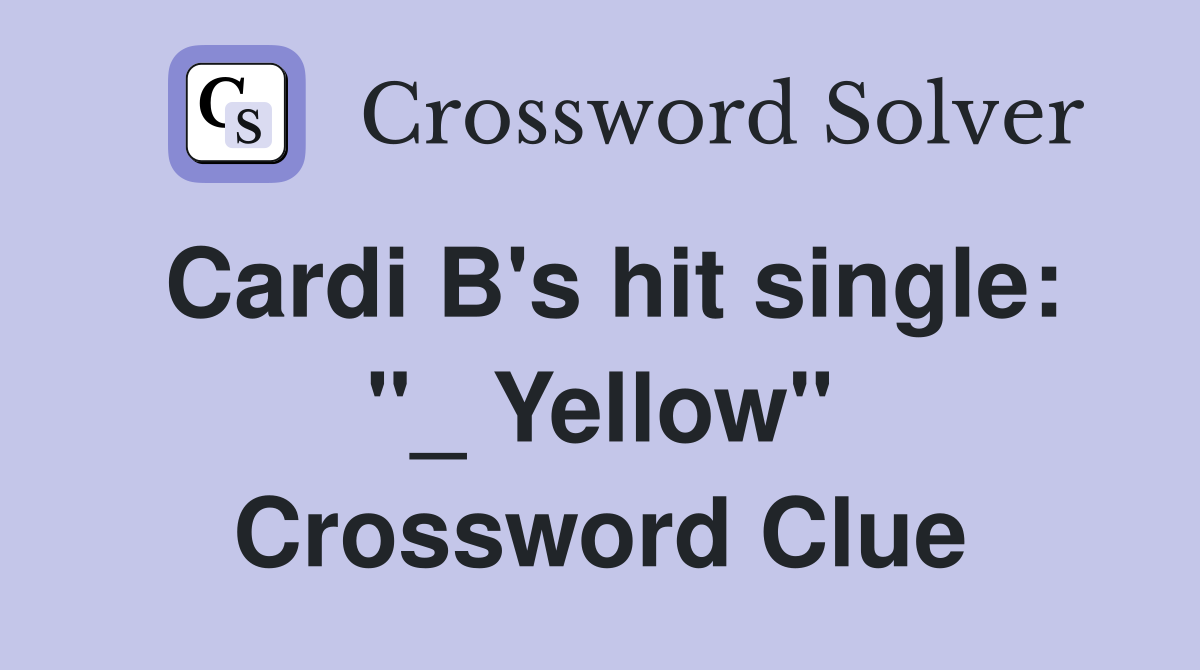 Cardi B's hit single: "_ Yellow" Crossword Clue