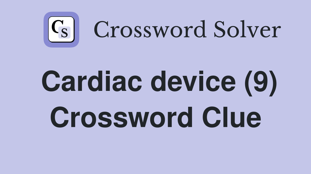 Cardiac device (9) Crossword Clue