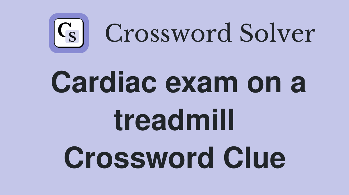 Cardiac exam on a treadmill Crossword Clue