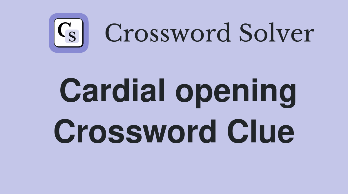 Cardial opening Crossword Clue