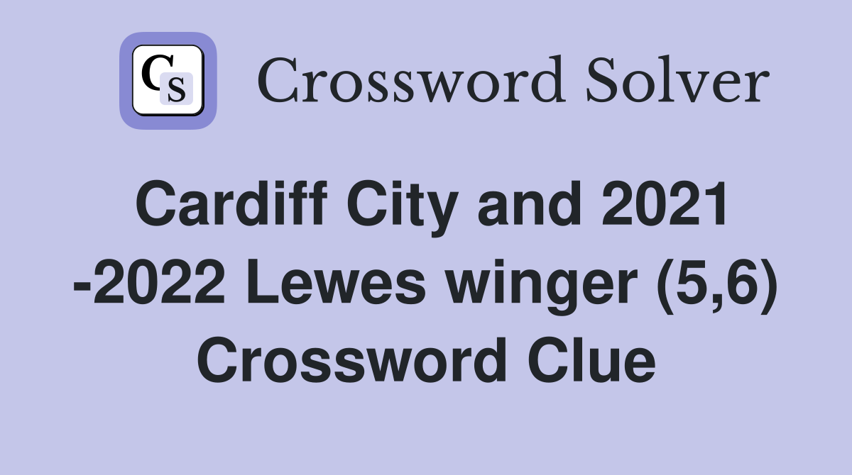 Cardiff City and 2021 -2022 Lewes winger (5,6) Crossword Clue