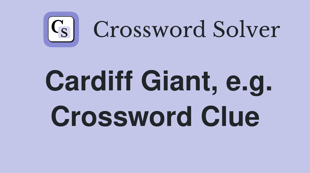 Cardiff Giant, e.g. Crossword Clue